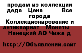 продам из коллекции деда › Цена ­ 100 - Все города Коллекционирование и антиквариат » Монеты   . Ненецкий АО,Чижа д.
